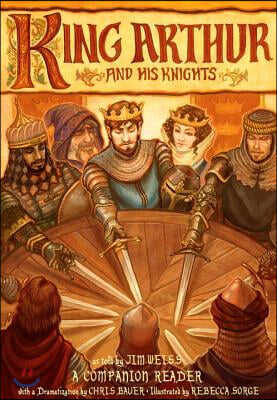 King Arthur and His Knights: A Companion Reader with a Dramatization