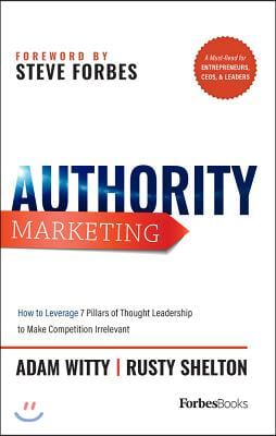 Authority Marketing: Your Blueprint to Build Thought Leadership That Grows Business, Attracts Opportunity, and Makes Competition Irrelevant
