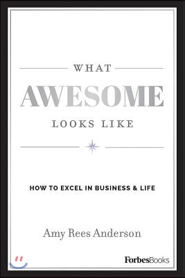 What Awesome Looks Like: How to Excel in Business &amp; Life