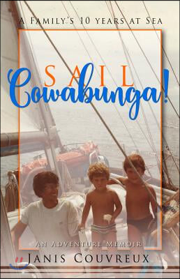 Sail Cowabunga!: A Family&#39;s Ten Years at Sea