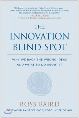 The Innovation Blind Spot: Why We Back the Wrong Ideas--And What to Do about It