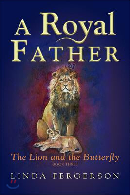 A Royal Father: The Lion and the Butterfly Book Three