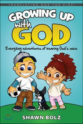 Growing Up with God: Everyday Adventures of Hearing God&#39;s Voice