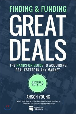 Finding and Funding Great Deals: The Hands-On Guide to Acquiring Real Estate in Any Market