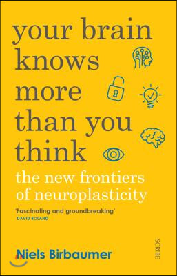 Your Brain Knows More Than You Think: The New Frontiers of Neuroplasticity