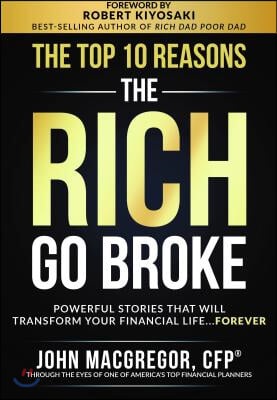 The Top 10 Reasons the Rich Go Broke: Powerful Stories That Will Transform Your Financial Life... Forever