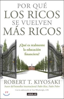 Por Que Los Ricos Se Vuelven Mas Ricos: ¿Que Es Realmente La Educacion Financiera?/Why the Rich Are Getting Richer: What Is Financial Education..Real