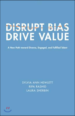 Disrupt Bias, Drive Value: A New Path Toward Diverse, Engaged, and Fulfilled Talent