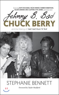 Johnny B. Bad: Chuck Berry and the Making of Hail! Hail! Rock &#39;n&#39; Roll