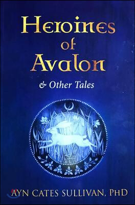 Heroines of Avalon &amp; Other Tales