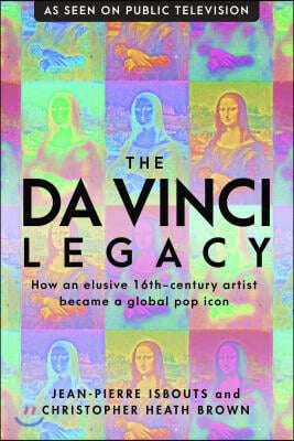 The da Vinci Legacy: How an Elusive 16th-Century Artist Became a Global Pop Icon