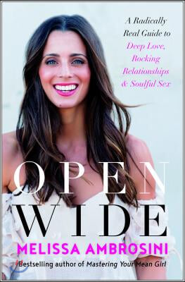 Open Wide: A Radically Real Guide to Deep Love, Rocking Relationships, and Soulful Sex