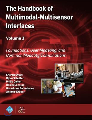 The Handbook of Multimodal-Multisensor Interfaces, Volume 1: Foundations, User Modeling, and Common Modality Combinations