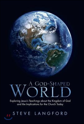 A God-Shaped World: Exploring Jesus's Teachings about the Kingdom of God and the Implications for the Church Today