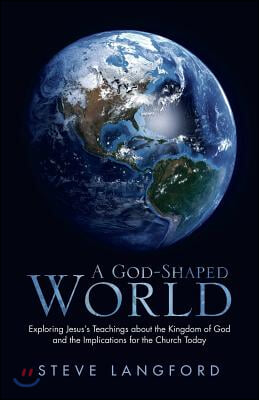 A God-Shaped World: Exploring Jesus's Teachings about the Kingdom of God and the Implications for the Church Today