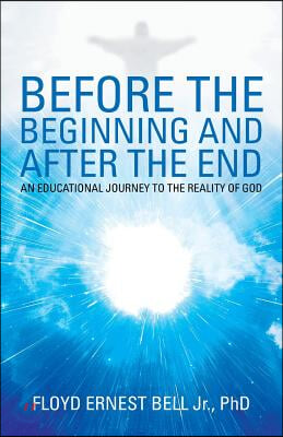 Before the Beginning and After the End: An Educational Journey to the Reality of God