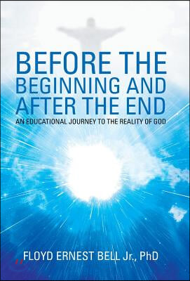 Before the Beginning and After the End: An Educational Journey to the Reality of God