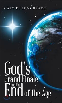 God&#39;s Grand Finale and the End of the Age