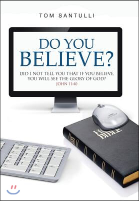 Do You Believe?: Did I Not Tell You That If You Believe, You Will See the Glory of God?