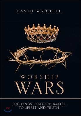 Worship Wars: The Kings Lead the Battle to Spirit and Truth