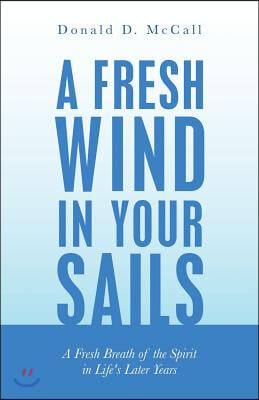 A Fresh Wind in Your Sails: A Fresh Breath of the Spirit in Life&#39;s Later Years