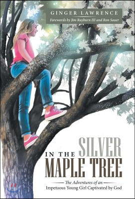 In the Silver Maple Tree: The Adventures of an Impetuous Young Girl Captivated by God