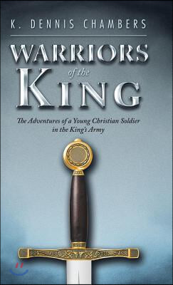 Warriors of the King: The Adventures of a Young Christian Soldier in the King&#39;s Army