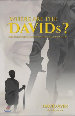 Where Are the Davids?: Dare to Become the Leader That God Created You to Be