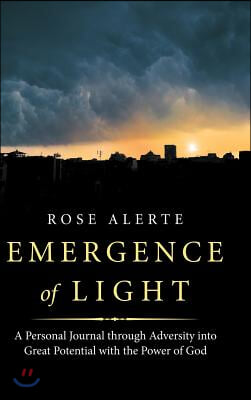 Emergence of Light: A Personal Journal Through Adversity into Great Potential with the Power of God