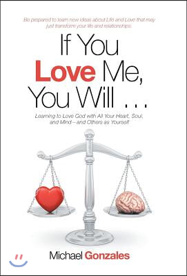 If You Love Me, You Will ...: Learning to Love God with All Your Heart, Soul, and Mind-And Others as Yourself