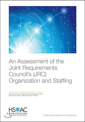 An Assessment of the Joint Requirements Council&#39;s (JRC) Organization and Staffing