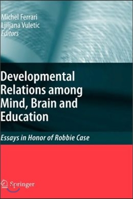 Developmental Relations Among Mind, Brain and Education: Essays in Honor of Robbie Case