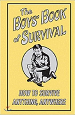 The Boys&#39; Book of Survival: How to Survive Anything, Anywhere