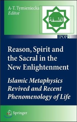 Reason, Spirit and the Sacral in the New Enlightenment: Islamic Metaphysics Revived and Recent Phenomenology of Life