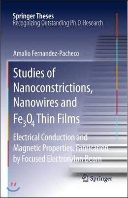 Studies of Nanoconstrictions, Nanowires and Fe3O4 Thin Films: Electrical Conduction and Magnetic Properties. Fabrication by Focused Electron/Ion Beam