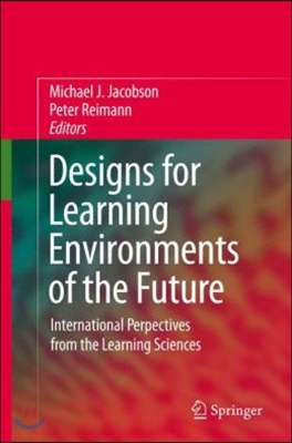 Designs for Learning Environments of the Future: International Perspectives from the Learning Sciences