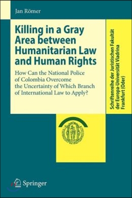 Killing in a Gray Area Between Humanitarian Law and Human Rights: How Can the National Police of Colombia Overcome the Uncertainty of Which Branch of