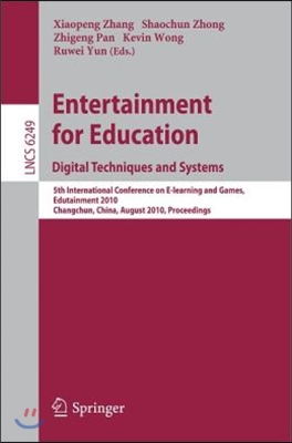 Entertainment for Education: Digital Techniques and Systems: 5th International Conference on E-Learning and Games, Edutainment 2010, Changchun, China,