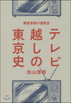 テレビ越しの東京史 戰後首都の遠視法