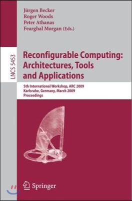 Reconfigurable Computing: Architectures, Tools and Applications: 5th International Workshop, ARC 2009 Karlsruhe, Germany, March 16-18, 2009 Proceeding