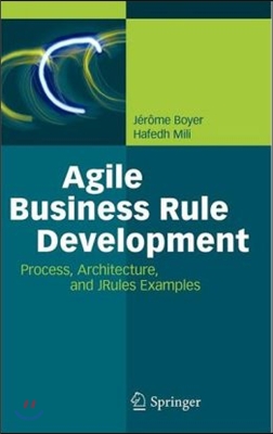 Agile Business Rule Development: Process, Architecture, and JRules Examples