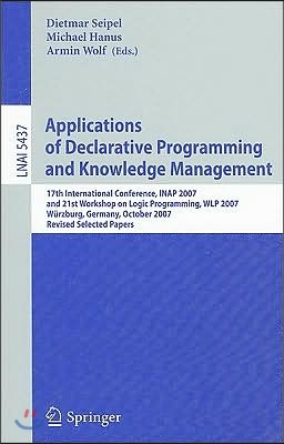 Applications of Declarative Programming and Knowledge Management: 17th International Conference, Inap 2007, and 21st Workshop on Logic Programming, Wl