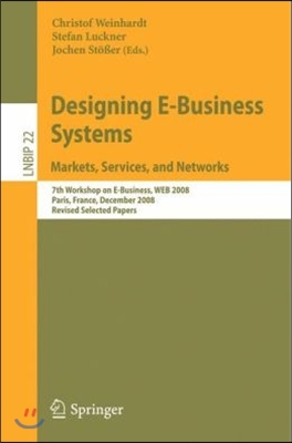 Designing E-Business Systems: Markets, Services, and Networks: 7th Workshop on E-Business, WEB 2008 Paris, France, December 13, 2008 Revised Selected