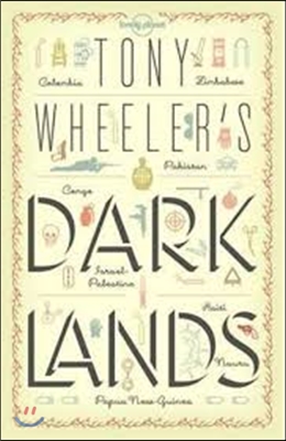 Tony Wheeler's Dark Lands: the Lonely Planet Founder Travels to Some of the World's Most Challenging Places (Lonely Planet Travel Literature)