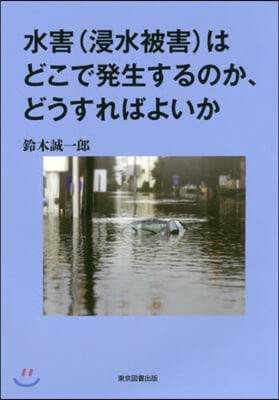 水害(浸水被害)はどこで發生するのか,どうすればよいか 