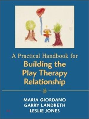 A Practical Handbook for Building the Play Therapy Relationship