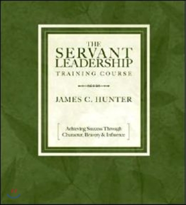 The Servant Leadership Training Course: Achieving Success Through Character, Bravery &amp; Influence [With 12-Page Study Guide]