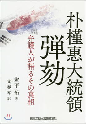 朴槿惠大統領彈劾 弁護人が語るその眞相