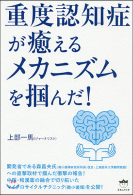 重度認知症が癒える メカニズムをつかんだ!