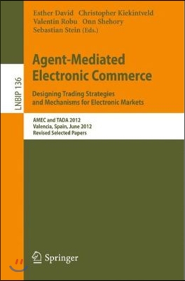 Agent-Mediated Electronic Commerce. Designing Trading Strategies and Mechanisms for Electronic Markets: Amec and Tada 2012, Valencia, Spain, June 4th,